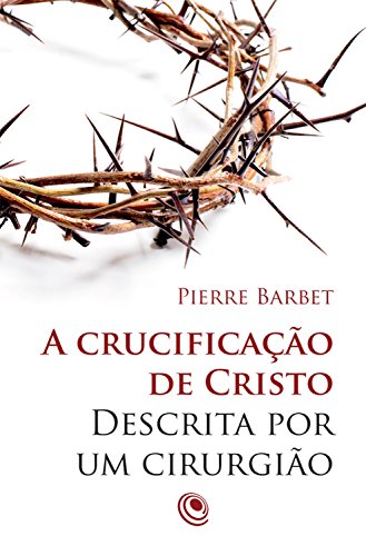 A Crucificação de Cristo Descrita Por um Cirurgião Livro Livro